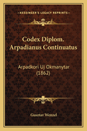 Codex Diplom. Arpadianus Continuatus: Arpadkori Uj Okmanytar (1862)