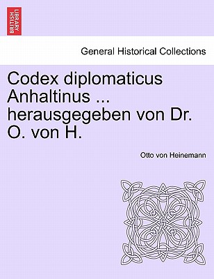 Codex Diplomaticus Anhaltinus ... Herausgegeben Von Dr. O. Von H. - Heinemann, Otto