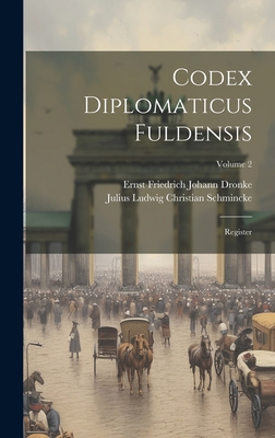 Codex Diplomaticus Fuldensis: Register; Volume 2 - Ernst Friedrich Johann Dronke (Creator), and Julius Ludwig Christian Schmincke (Creator)