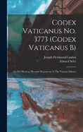 Codex Vaticanus No. 3773 (codex Vaticanus B): An Old Mexican Pictorial Manuscript In The Vatican Library