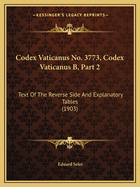 Codex Vaticanus No. 3773, Codex Vaticanus B, Part 2: Text Of The Reverse Side And Explanatory Tables (1903)