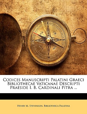 Codices Manuscripti Palatini Graeci Bibliothecae Vaticanae Descripti Praeside I. B. Cardinali Pitra ... - Stevenson, Henry M, and Palatina, Bibliotheca