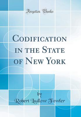 Codification in the State of New York (Classic Reprint) - Fowler, Robert Ludlow