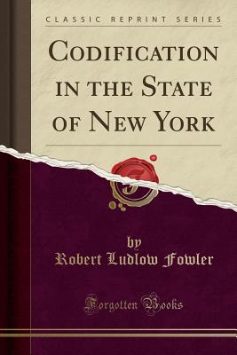 Codification in the State of New York (Classic Reprint) - Fowler, Robert Ludlow