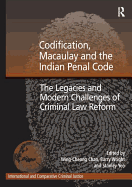 Codification, Macaulay and the Indian Penal Code: The Legacies and Modern Challenges of Criminal Law Reform