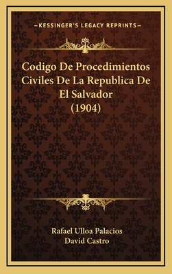 Codigo De Procedimientos Civiles De La Republica De El Salvador (1904) - Palacios, Rafael Ulloa, and Castro, David