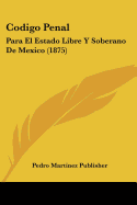 Codigo Penal: Para El Estado Libre Y Soberano De Mexico (1875)