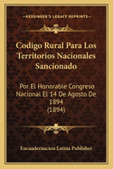 Codigo Rural Para Los Territorios Nacionales Sancionado: Por El Honorable Congreso Nacional El 14 De Agosto De 1894 (1894)