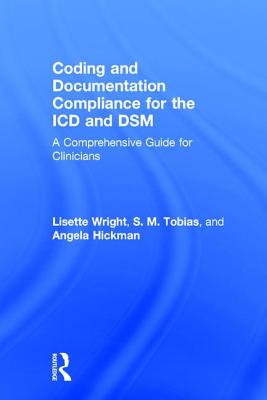 Coding and Documentation Compliance for the ICD and DSM: A Comprehensive Guide for Clinicians - Wright, Lisette, and Tobias, S. M., and Hickman, Angela