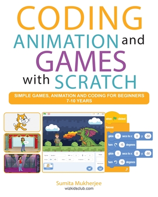 Coding Animation and Games with Scratch: A beginner's guide for kids to creating animations, games and coding, using the Scratch computer language - Zako, and Mukherjee, Sumita