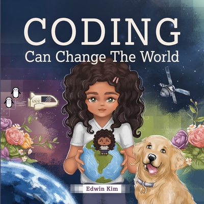 Coding Can Change the World: A Story Picture Book For Kids Ages 7-10 - Kim, Edwin