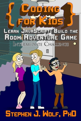 Coding for Kids: Learn JavaScript: Build the Room Adventure Game - Wolf, Stephen J