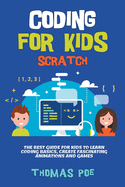 Coding for Kids Scratch: The Best Guide for Kids to Learn Coding Basics, Create Fascinating Animations and Games