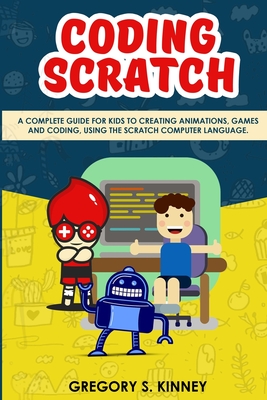 Coding Scratch for Kids: A Complete Guide For Kids To Creating Animations, Games And Coding, Using The Scratch Computer Language - Kinney, Gregory S