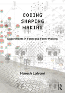 Coding, Shaping, Making: Experiments in Form and Form-Making