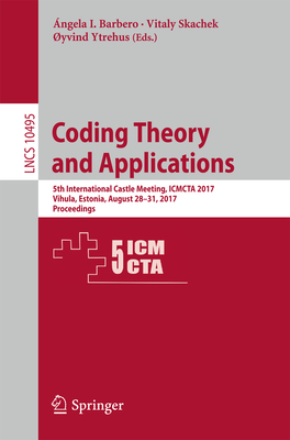Coding Theory and Applications: 5th International Castle Meeting, Icmcta 2017, Vihula, Estonia, August 28-31, 2017, Proceedings - Barbero, ngela I (Editor), and Skachek, Vitaly (Editor), and Ytrehus, yvind (Editor)