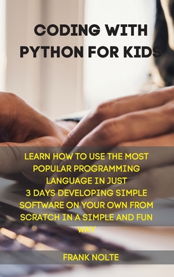 Coding with Python for kids: Learn How to Use the Most Popular Programming Language in Just 3 Days Developing Simple Software on Your Own from Scratch in a Simple and Fun Way Frank - Nolte, Frank