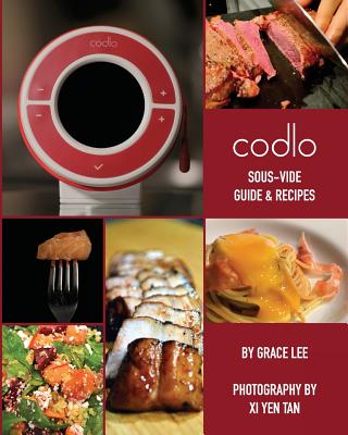 Codlo Sous-Vide Guide & Recipes: The ultimate guide to cooking sous-vide - Tan, XI Yen (Photographer), and Lee, Grace
