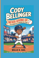 Cody Bellinger: Never Giving Up - The Journey of a Baseball All-Star (A BIOGRAPHY BOOK FOR KIDS)