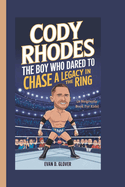 Cody Rhodes: The Boy Who Dared to Chase a Legacy in the Ring (A Biography Book For Kids)