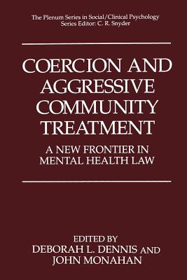 Coercion and Aggressive Community Treatment: A New Frontier in Mental Health Law - Dennis, Deborah L (Editor), and Monahan, John (Editor)