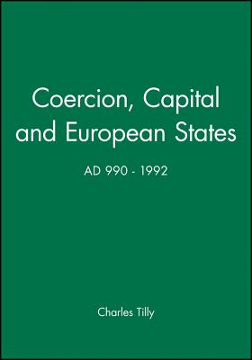 Coercion, Capital and European States, A.D. 990 - 1992 - Tilly, Charles, PhD