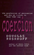 Coercion: The Professional Persuaders and Why We Listen - Rushkoff, Douglas