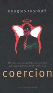 Coercion: The Professional Persuaders and Why We Listen - Rushkoff, Douglas