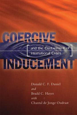 Coercive Inducement and the Containment of International Crises - Daniel, D C F, and Hayes, Bradd C, and De Jonge Oudraat, Chantal