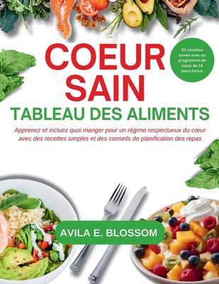 Coeur Sain Tableau Des Aliments: Apprenez et incluez quoi manger pour un r?gime respectueux du coeur avec des recettes simples et des conseils de planification des repas - Blossom, Avila E