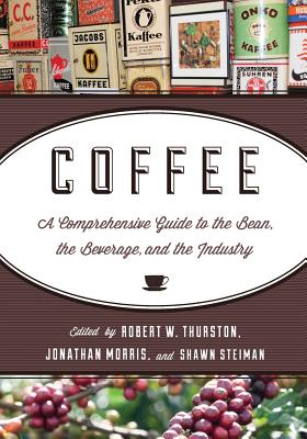 Coffee: A Comprehensive Guide to the Bean, the Beverage, and the Industry - Thurston, Robert W. (Editor), and Morris, Jonathan (Editor), and Steiman, Shawn (Editor)