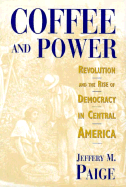 Coffee and Power: Revolution and the Rise of Democracy in Central America, - Paige, Jeffery M