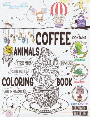 Coffee Animals Coloring Book: A Cute Coloring Gift Book for Coffee Lovers Adults Relaxation Activity Book with Dinosaurs & Dragons Stress Relieving Animal Designs with Funny Coffee Quotes - Tribe, Boho