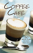 Coffee Cafe: 80 Delicious Recipes from Classic Cappuccinos to Dessert Coffees