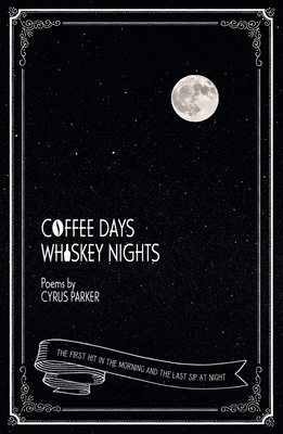 Coffee Days, Whiskey Nights: First Sip in the Morning and Last Sip at Night - Parker, Cyrus