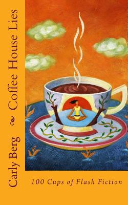 Coffee House Lies: 100 Cups of Flash Fiction - Berg, Carly