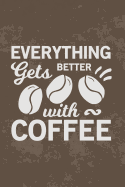 Coffee Journal - Everything Gets Better with Coffee: Notebook Journal with Funny Coffee Quote, 6" x 9" Diary