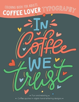 Coffee Lover Typography Coloring Book for Adults: In Coffee We Trust - Beaky and Starlight