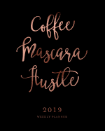 Coffee Mascara Hustle, 2019 Weekly Planner: Black & Rose Gold Inspirational Quote Weekly Dated Agenda Diary Book, 12 Months, January - December 2019