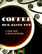 Coffee, Our Daily Cup: A Simple Guide to Buying and Brewing - Kotz, Suzanne, and Marquand, Ed (Photographer), and Kotz, Susanne