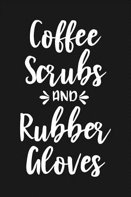 Coffee Scrubs and Rubber Gloves: Lined Page Journal for Registered Nurses, Nursing School Graduates - Creatives Journals, Desired