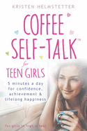 Coffee Self-Talk for Teen Girls: 5 Minutes a Day for Confidence, Achievement & Lifelong Happiness