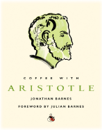 Coffee with Aristotle - Barnes, Jonathan, and Barnes, Julian (Foreword by)
