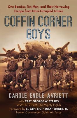 Coffin Corner Boys: One Bomber, Ten Men, and Their Harrowing Escape from Nazi-Occupied France - Avriett, Carole Engle, and Starks, George W, Captain
