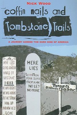 Coffin Nails and Tombstone Trails: A Journey Across the Dark Side of America - Wood, Nick