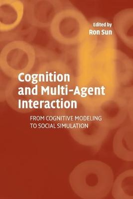 Cognition and Multi-Agent Interaction: From Cognitive Modeling to Social Simulation - Sun, Ron, Professor (Editor)
