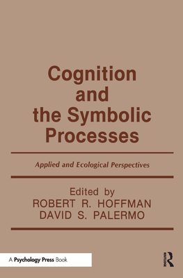 Cognition and the Symbolic Processes: Applied and Ecological Perspectives - Hoffman, Robert R (Editor), and Palermo, David S (Editor)