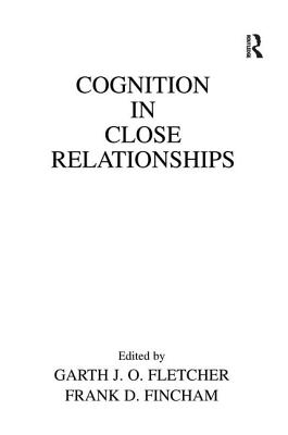 Cognition in Close Relationships - Fletcher, Garth J O (Editor), and Fincham, Frank D, PhD (Editor)