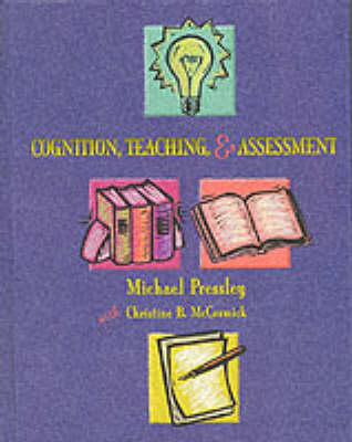 Cognition, Teaching, and Assessment - Pressley, Michael, PhD, and McCormick, Christine B, PhD