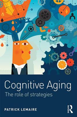 Cognitive Aging: The Role of Strategies - Lemaire, Patrick